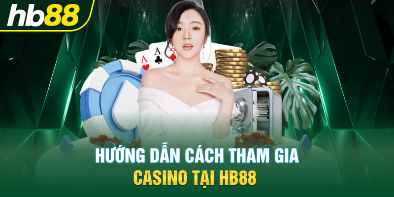 Hướng dẫn cách tham gia casino tại hb88